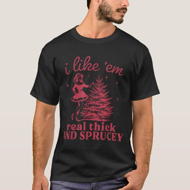 Camiseta I Like em Real Thick And Sprucey Retro Christmas T (Anverso)