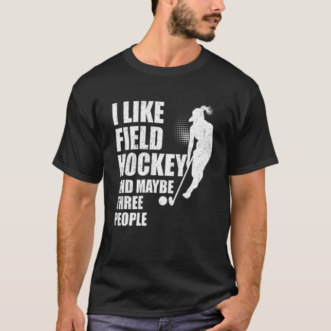 Camiseta I Like Field Hockey And Maybe Three People (Anverso)