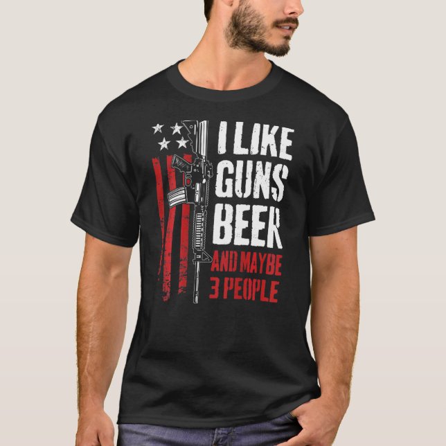 Camiseta I Like Guns Beer And Maybe 3 People Gun On Back (Anverso)