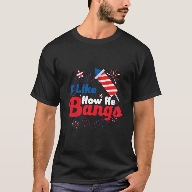 Camiseta I Like How He Bangs Fireworks 4Th Of July (Anverso)