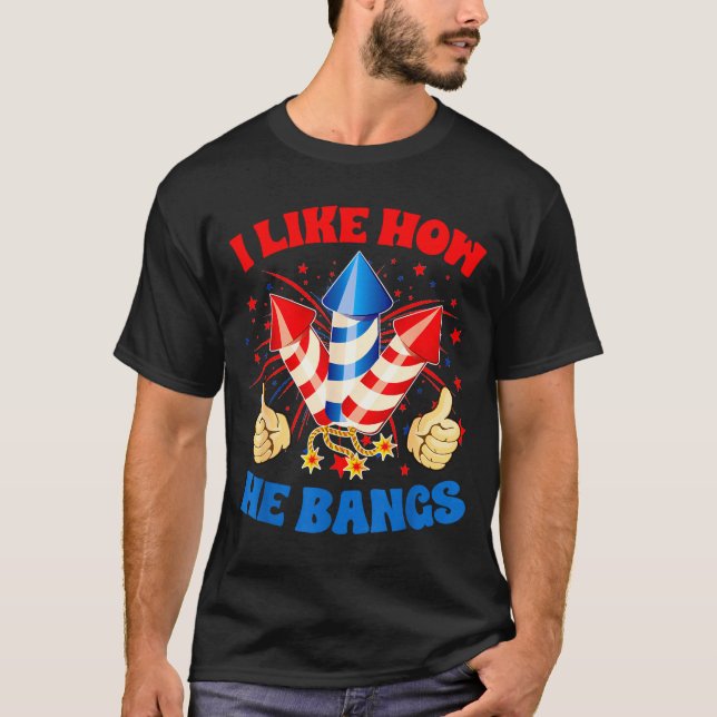 Camiseta I Like How He Bangs Fireworks 4th Of July Funny Co (Anverso)