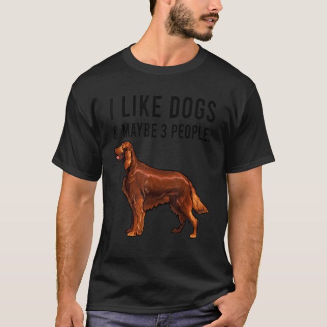 Camiseta I Like Irish Setter Dogs And Maybe 3 People (Anverso)