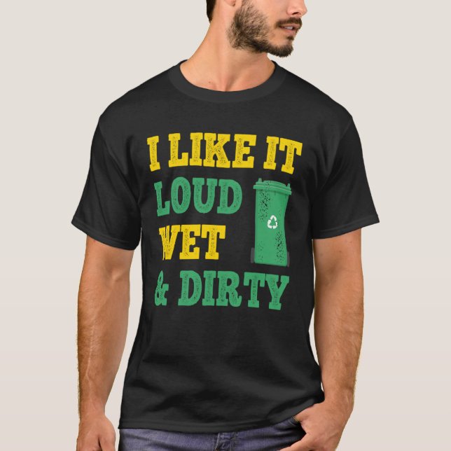 Camiseta I Like It Loud Wet Dirty For Trash Collector (Anverso)