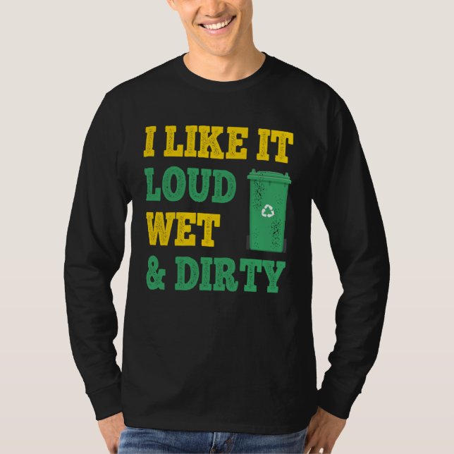 Camiseta I Like It Loud Wet Dirty For Trash Collector (Anverso)