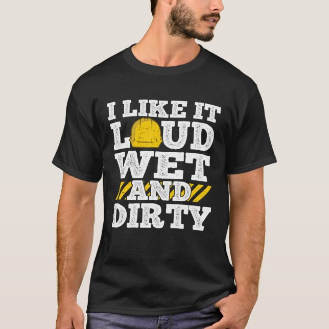 Camiseta I Like It Loud Wet & Dirty Saying Construction Sit (Anverso)