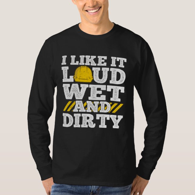 Camiseta I Like It Loud Wet & Dirty Saying Construction Sit (Anverso)