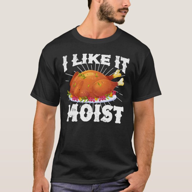Camiseta I Like It Moist Funny Turkey Thanksgiving (Anverso)