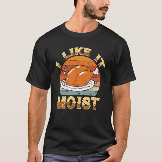 Camiseta I Like It Moist Happy Thanksgiving Turkey For Men  (Anverso)