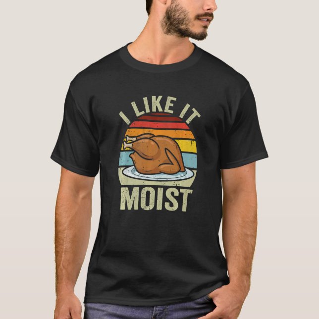 Camiseta I Like It Moist Thanksgiving Costume Turkey Day Le (Anverso)