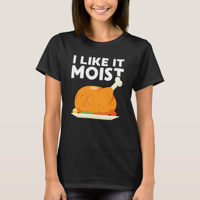 Camiseta I Like It Moist  Thanksgiving Dinner Turkey Eating (Anverso)