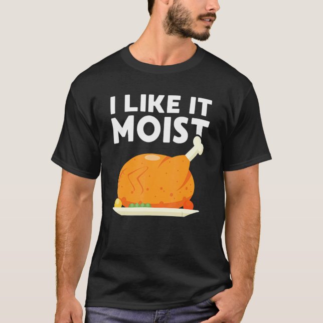 Camiseta I Like It Moist  Thanksgiving Dinner Turkey Eating (Anverso)