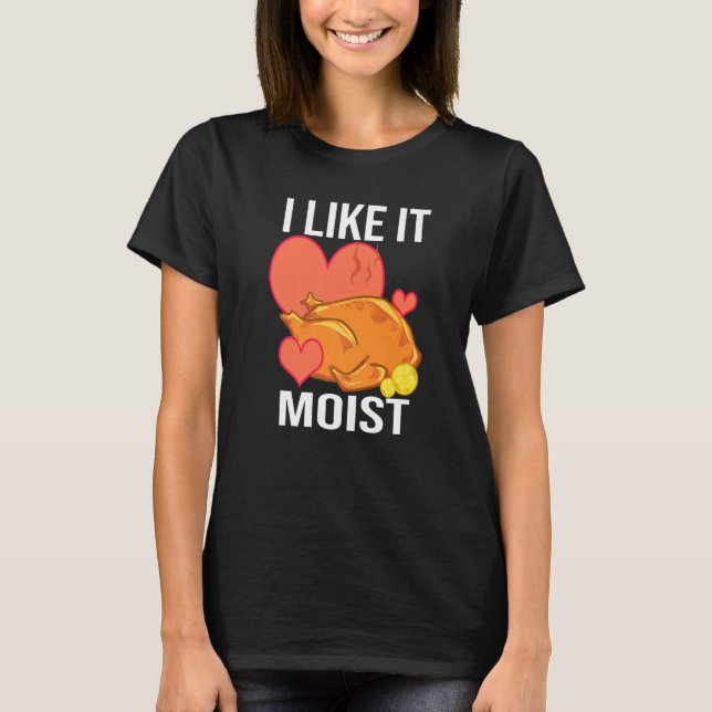 Camiseta I Like It Moist  Turkey day  Thanksgiving (Anverso)