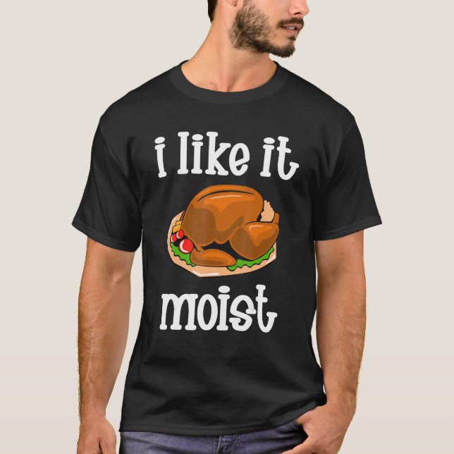 Camiseta I Like It Moist  Turkey day  Thanksgiving (Anverso)