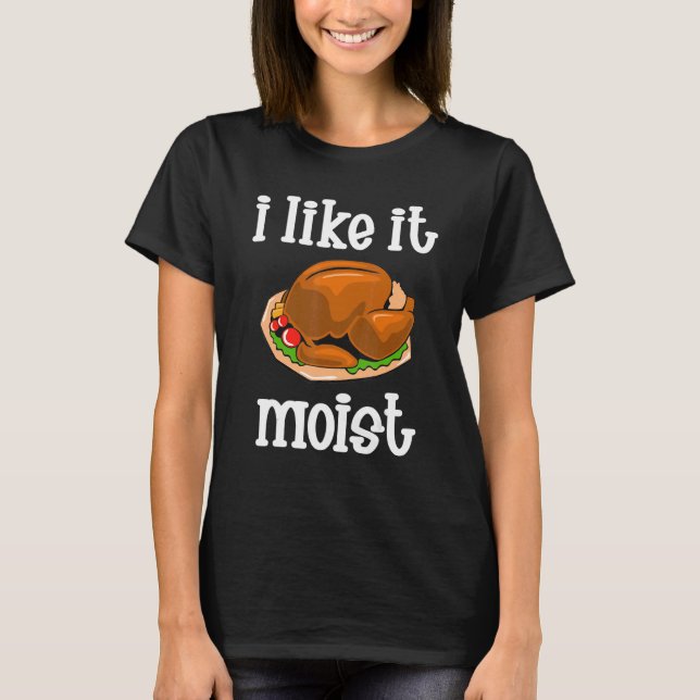 Camiseta I Like It Moist  Turkey day  Thanksgiving (Anverso)