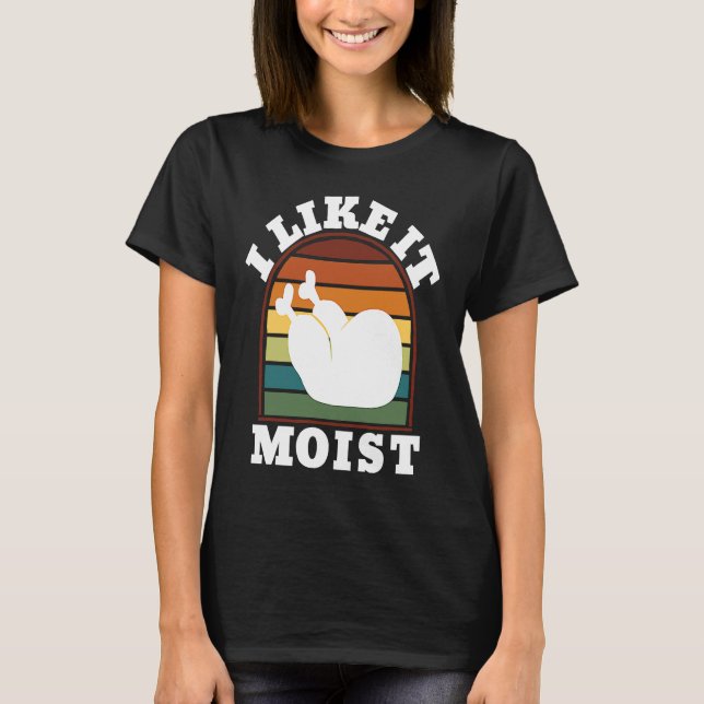 Camiseta I Like it Moist Turkey Leg Thanksgiving Day (Anverso)