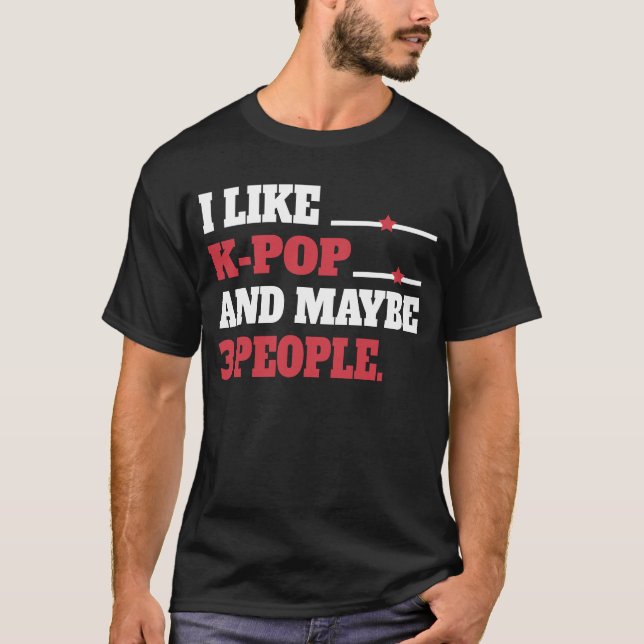 Camiseta I Like K-Pop And Maybe 3 People Kpop South T-Shirt (Anverso)