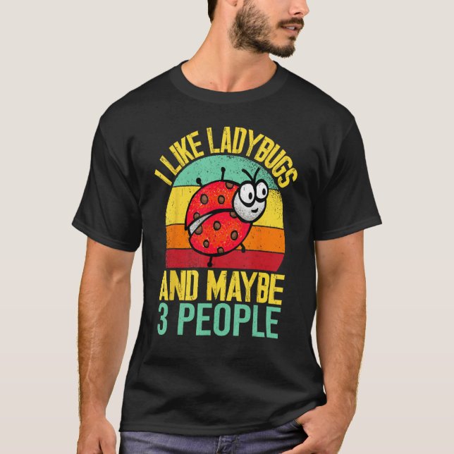 Camiseta I Like Lady Bugs and Maybe 3 People  Entomologist  (Anverso)