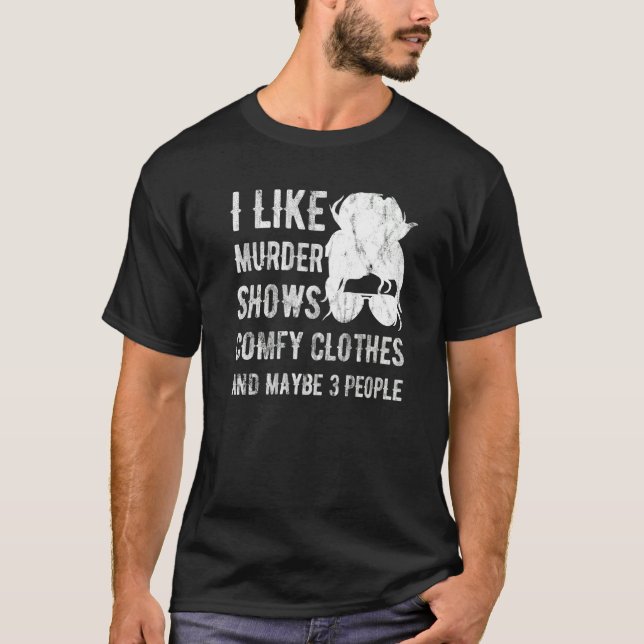 Camiseta I Like Murder Shows Comfy Clothes And Maybe 3 Peop (Anverso)