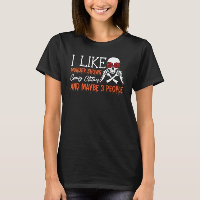 Camiseta I Like Murder Shows Comfy Clothes And Maybe 3 Peop (Anverso)