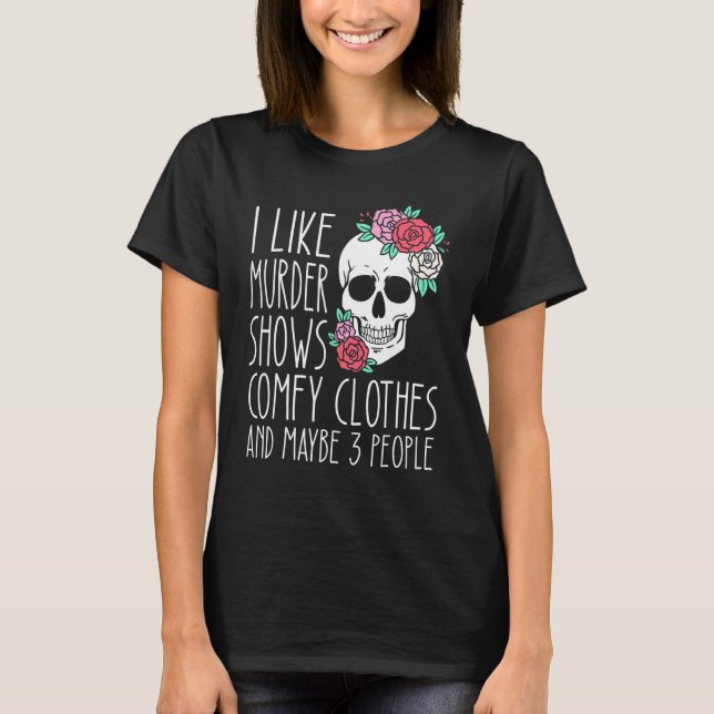 Camiseta I Like Murder Shows Comfy Clothes And Maybe 3 Peop (Anverso)