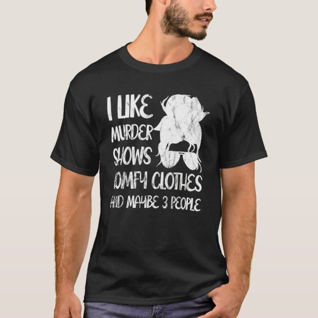 Camiseta I Like Murder Shows Comfy Clothes And Maybe 3 Peop (Anverso)