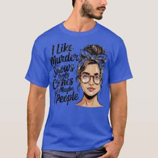 Camiseta I Like Murder Shows Comfy Clothes And Maybe 3 Peop