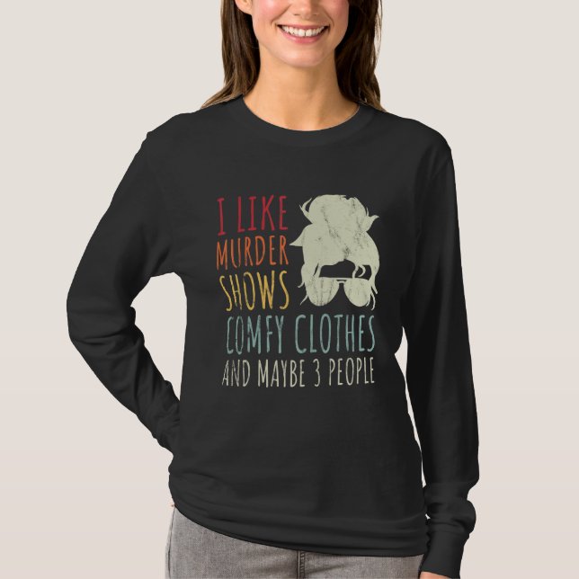 Camiseta I Like Murder Shows Comfy Clothes And Maybe 3 Peop (Anverso)