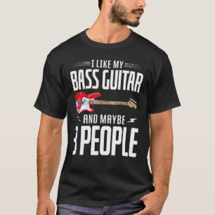 Camiseta I Like My Bass Guitar And Maybe 3 People Bass Guit