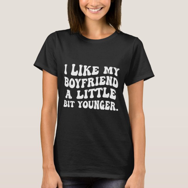 Camiseta I Like My Boyfriend A Little Bit Younger Funny Gir (Anverso)