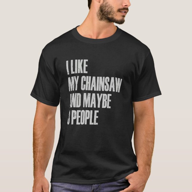 Camiseta I Like My Chainsaw And Maybe 3 People Lumberjack A (Anverso)