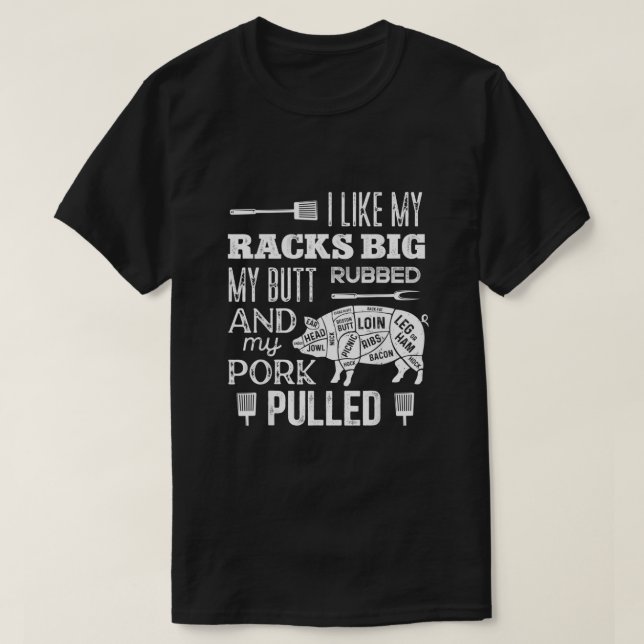 Camiseta I Like My Racks Big My Butt Rubbed  Pork Pulled Fu (Diseño del anverso)