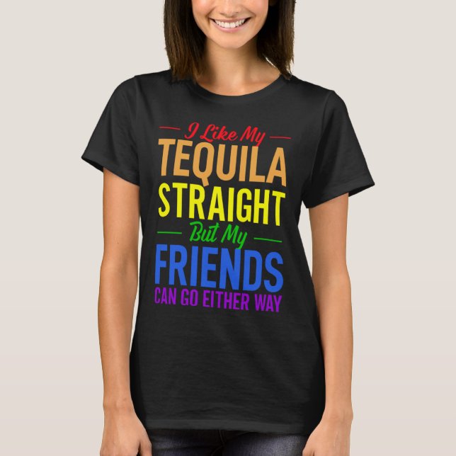 Camiseta I Like My Tequila Straight But My Friends Can Go E (Anverso)
