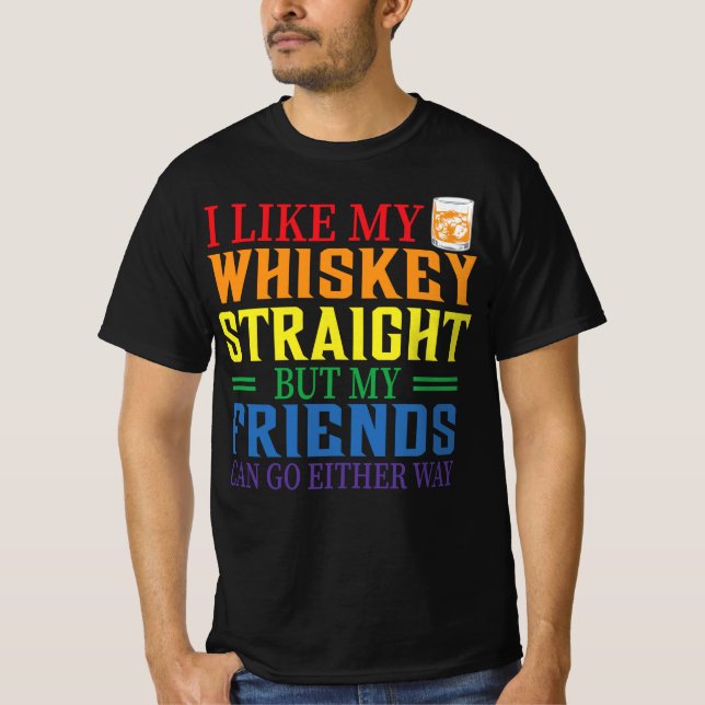 Camiseta I Like My Whiskey Straight But My Friends Can Go E (Anverso)