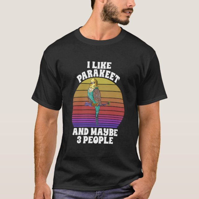 Camiseta I Like Parakeet Maybe 3 People Parrot Bird (Anverso)