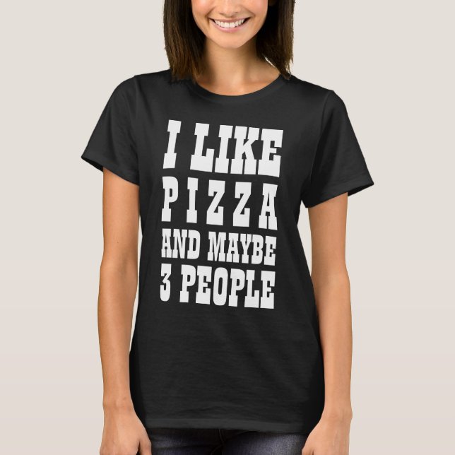Camiseta I LIKE PIZZA AND MAYBE 3 PEOPLE (Anverso)
