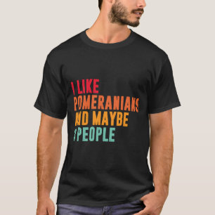Camiseta I Like Pomeranian And Maybe 3 People Pomeranian Ow