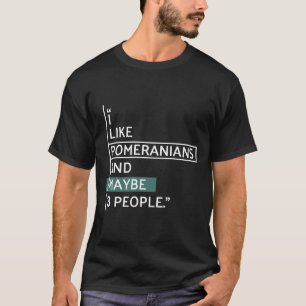 Camiseta I Like Pomeranians And Maybe 3 People