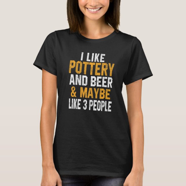 Camiseta I Like Pottery And Beer  Clay Ceramics Artist Mom  (Anverso)