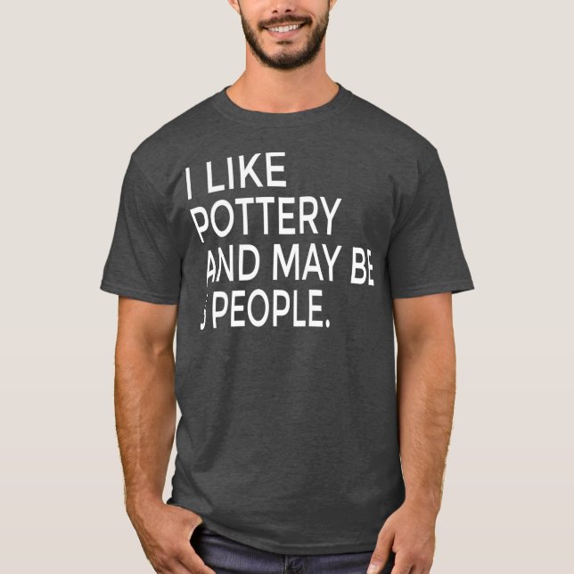 Camiseta I Like Pottery And Maybe Like 3 People Ceramics (Anverso)