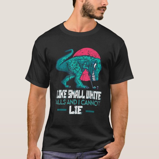 Camiseta I Like Small White Balls And I Cannot Lie Golf Pla (Anverso)