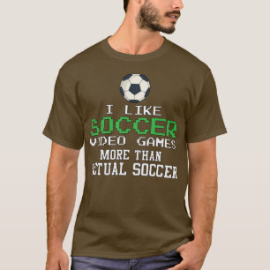 Camiseta I Like Soccer Video Games More Than Actual Soccer 