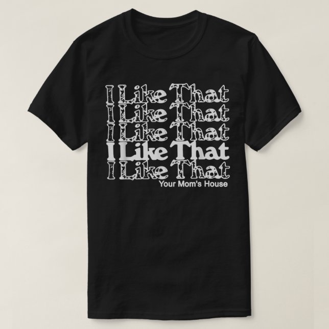 Camiseta I Like That Your Mom's House  (Diseño del anverso)