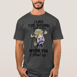 Camiseta I Like The Sound You Make When You Shut Up Cow Lov