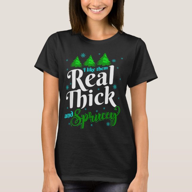 Camiseta I Like Them Real Thick &amp; Sprucey Funny Christm (Anverso)
