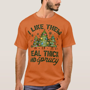Camiseta I Like Them Real Thick And Sprucey Christmas Tree