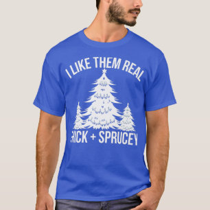 Camiseta I Like Them Real Thick and Sprucey Funny Christmas