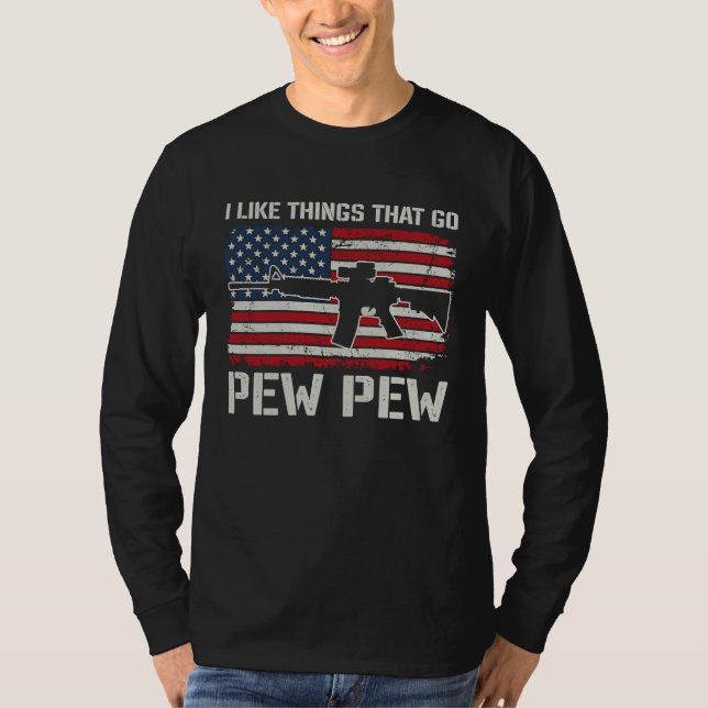 Camiseta I Like Things That Go Pew Pew  AR15 USA  Pro Guns (Anverso)