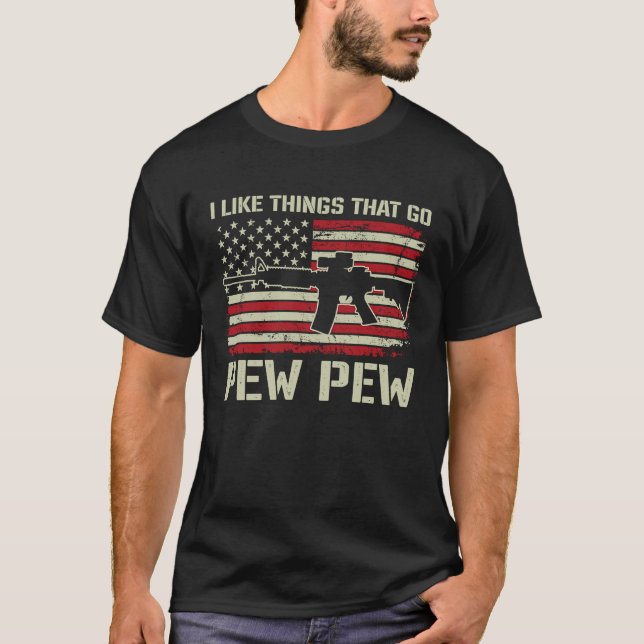 Camiseta I Like Things That Go Pew Pew   Pro Gun AR15 ON BA (Anverso)