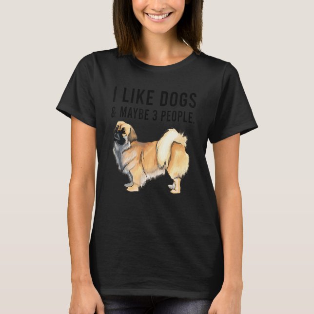 Camiseta I Like Tibetan Spaniel Dogs And Maybe 3 People (Anverso)