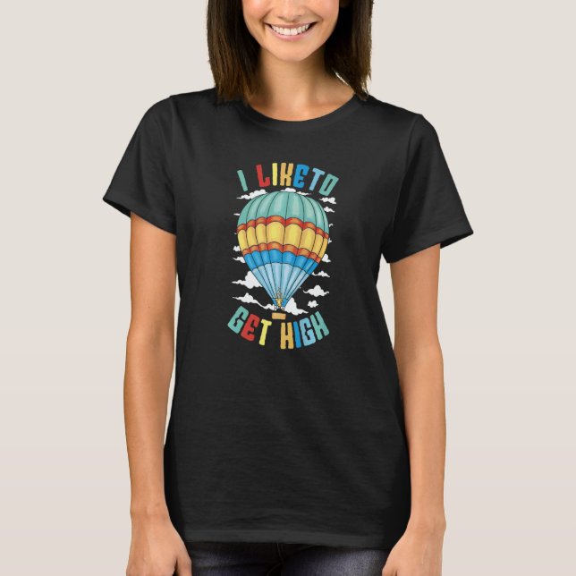 Camiseta I Like To Get High Hot Air Balloon  Thrill Seeker (Anverso)